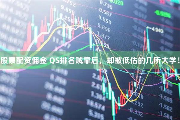 股票配资佣金 QS排名贼靠后，却被低估的几所大学！